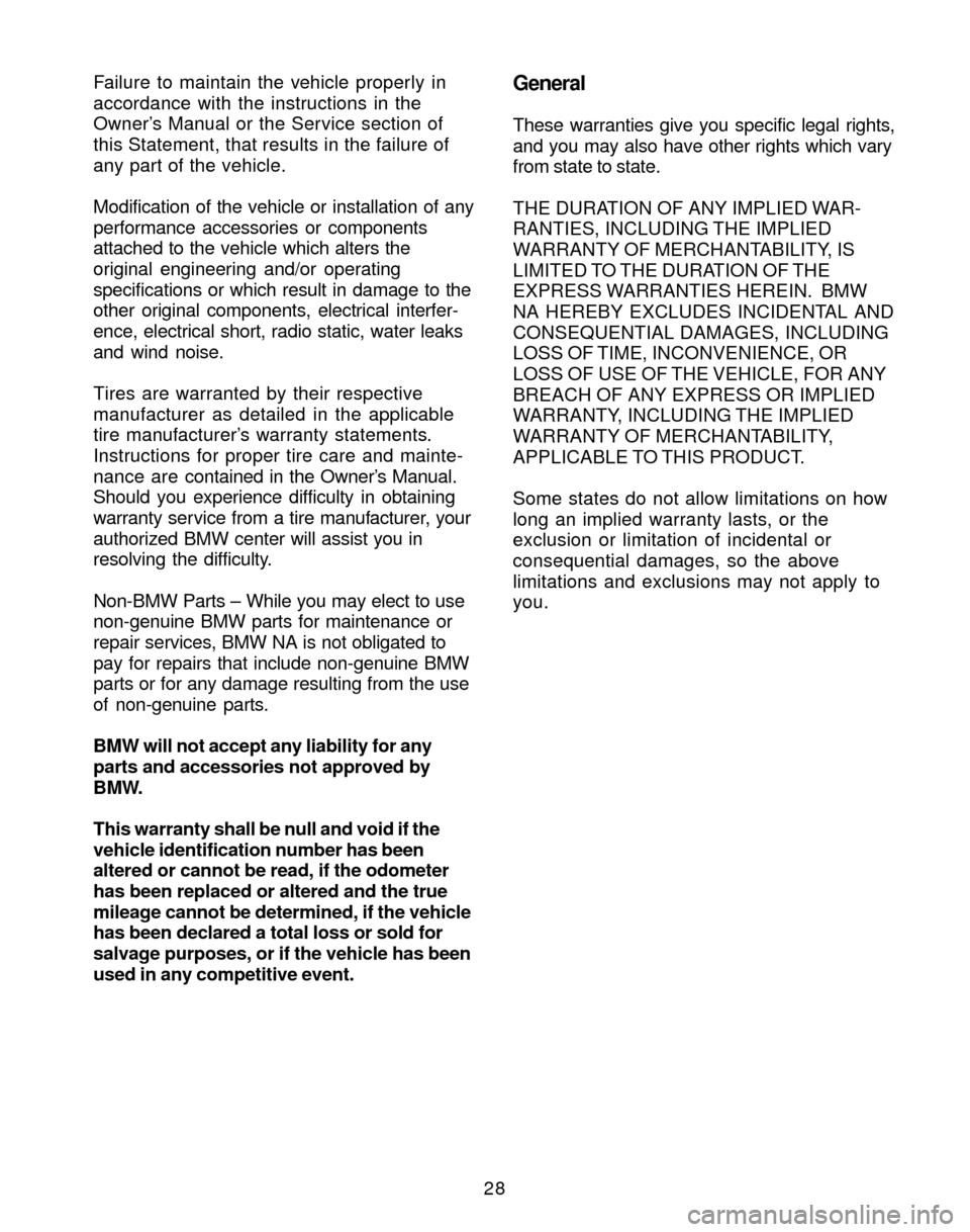 BMW M3 2004 E46 Service and warranty information 28 Failure to maintain the vehicle properly in
accordance with the instructions in the
Owner’s Manual or the Service section of
this Statement, that results in the failure of
any part of the vehicle BMW M3 2004 E46 Service and warranty information 28 Failure to maintain the vehicle properly in
accordance with the instructions in the
Owner’s Manual or the Service section of
this Statement, that results in the failure of
any part of the vehicle