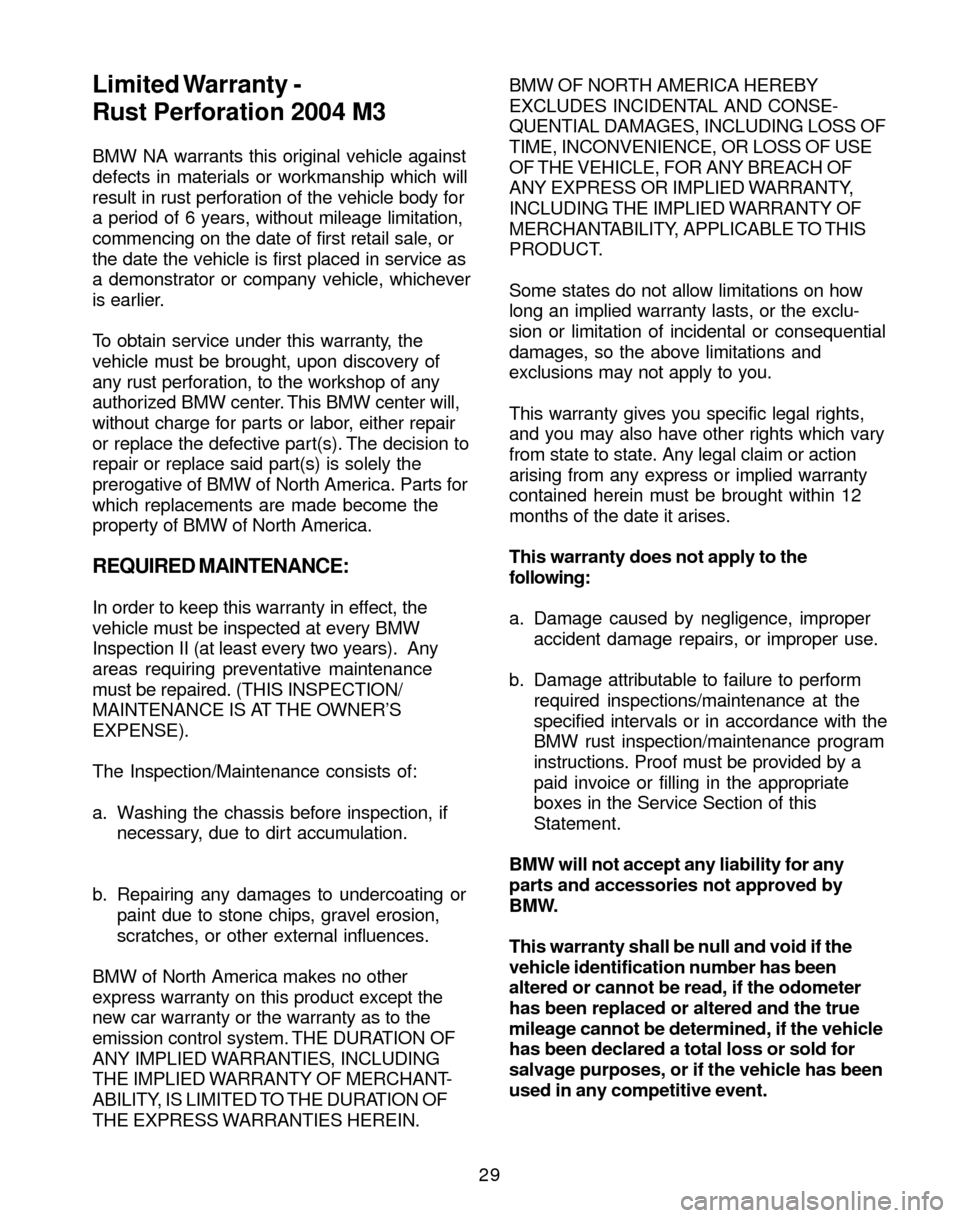 BMW M3 2004 E46 Service and warranty information 29 BMW NA warrants this original vehicle against
defects in materials or workmanship which will
result in rust perforation of the vehicle body for
a period of 6 years, without mileage limitation,
comm BMW M3 2004 E46 Service and warranty information 29 BMW NA warrants this original vehicle against
defects in materials or workmanship which will
result in rust perforation of the vehicle body for
a period of 6 years, without mileage limitation,
comm