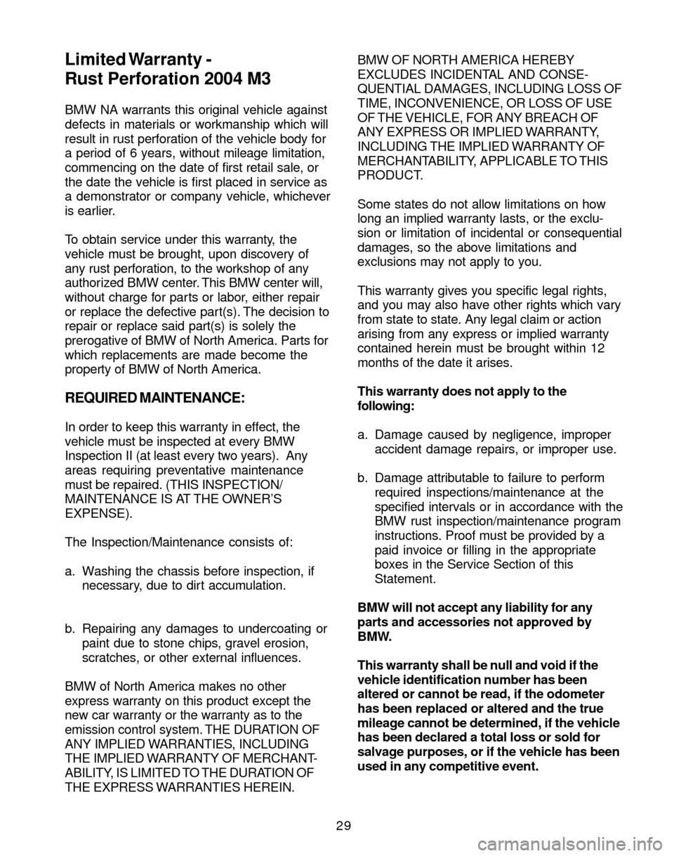 BMW M3 2004 E46 Service and warranty information 29 BMW NA warrants this original vehicle against
defects in materials or workmanship which will
result in rust perforation of the vehicle body for
a period of 6 years, without mileage limitation,
comm