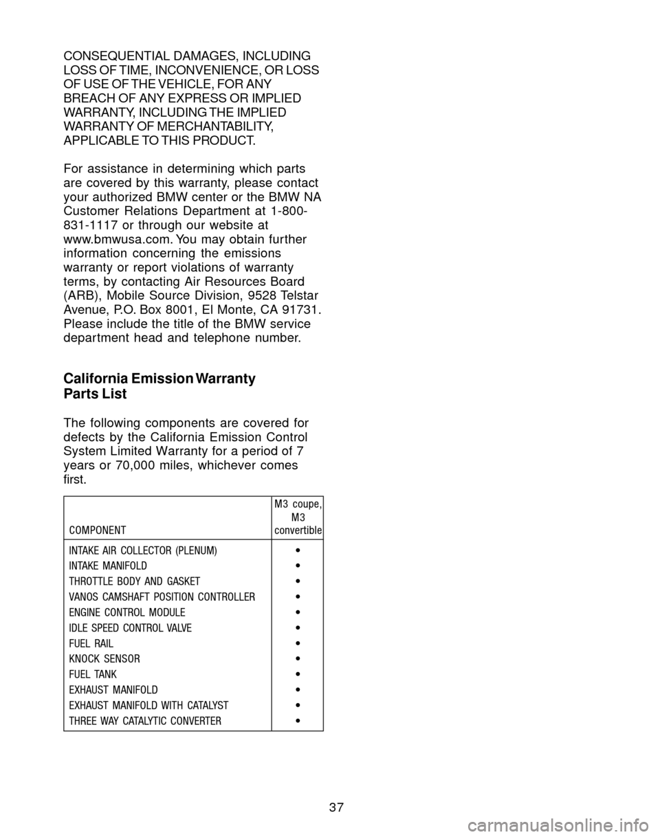 BMW M3 2004 E46 Service and warranty information 37
California Emission Warranty
Parts List
The following components are covered for
defects by the California Emission Control
System Limited Warranty for a period of 7
years or 70,000 miles, whicheve