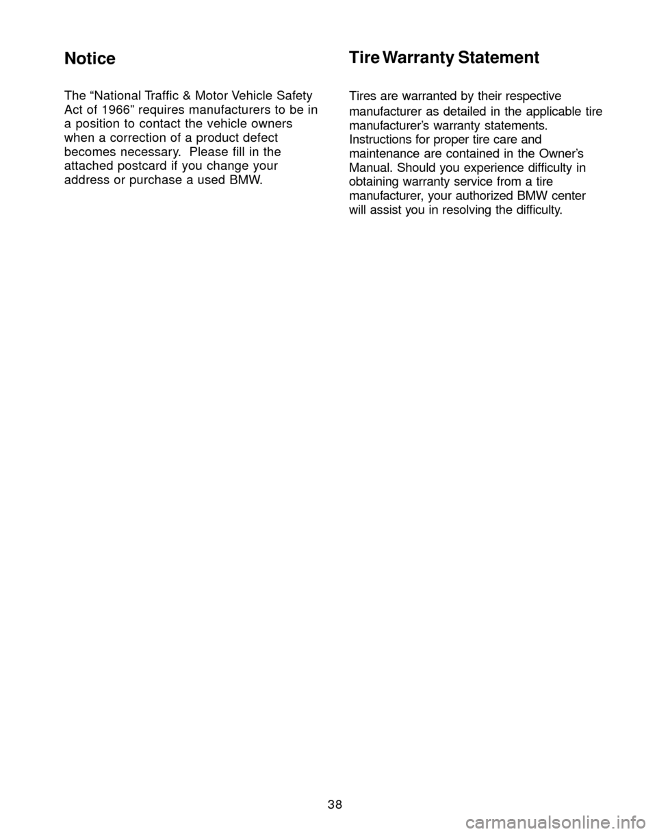 BMW M3 2004 E46 Service and warranty information 38
Notice
The “National Traffic & Motor Vehicle Safety
Act of 1966” requires manufacturers to be in
a position to contact the vehicle owners
when a correction of a product defect
becomes necessary BMW M3 2004 E46 Service and warranty information 38
Notice
The “National Traffic & Motor Vehicle Safety
Act of 1966” requires manufacturers to be in
a position to contact the vehicle owners
when a correction of a product defect
becomes necessary