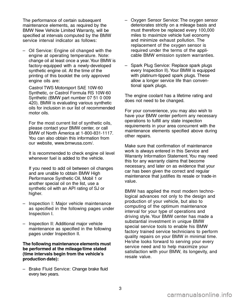 BMW M3 2004 E46 Service and warranty information 3 The performance of certain subsequent
maintenance elements, as required by the
BMW New Vehicle Limited Warranty, will be
specified at intervals computed by the BMW
service interval indicator as foll BMW M3 2004 E46 Service and warranty information 3 The performance of certain subsequent
maintenance elements, as required by the
BMW New Vehicle Limited Warranty, will be
specified at intervals computed by the BMW
service interval indicator as foll