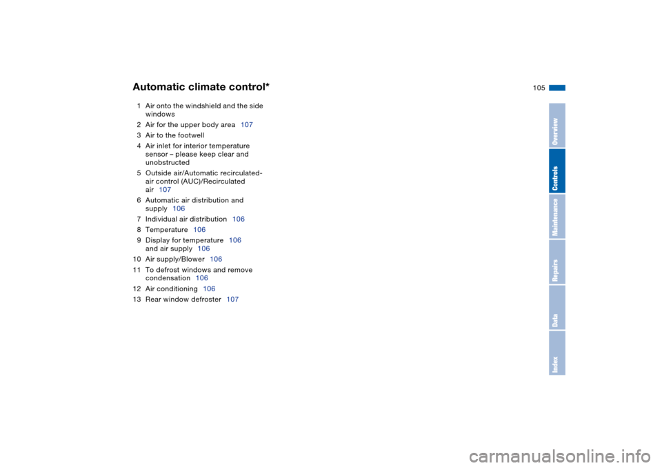 BMW 325CI COUPE 2005 E46 Owners Manual 105
1Air onto the windshield and the side 
windows
2Air for the upper body area107
3Air to the footwell
4Air inlet for interior temperature 
sensor – please keep clear and 
unobstructed
5Outside air