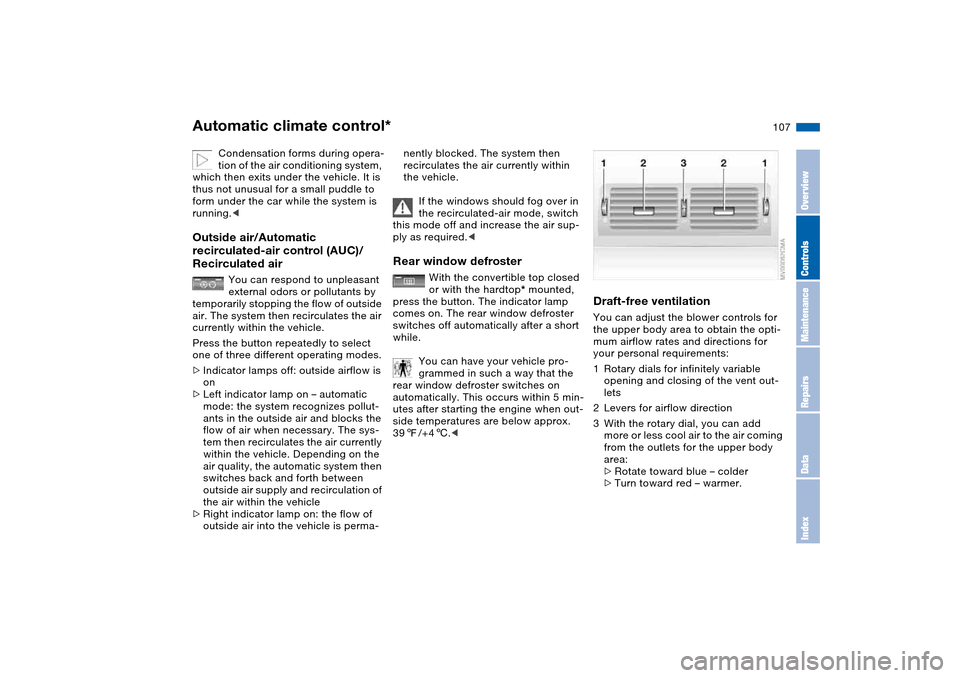 BMW 330CI COUPE 2005 E46 Owners Manual 107
Condensation forms during opera-
tion of the air conditioning system,
which then exits under the vehicle. It is
thus not unusual for a small puddle to
form under the car while the system is
ru BMW 330CI COUPE 2005 E46 Owners Manual 107
Condensation forms during opera-
tion of the air conditioning system,
which then exits under the vehicle. It is
thus not unusual for a small puddle to
form under the car while the system is
ru