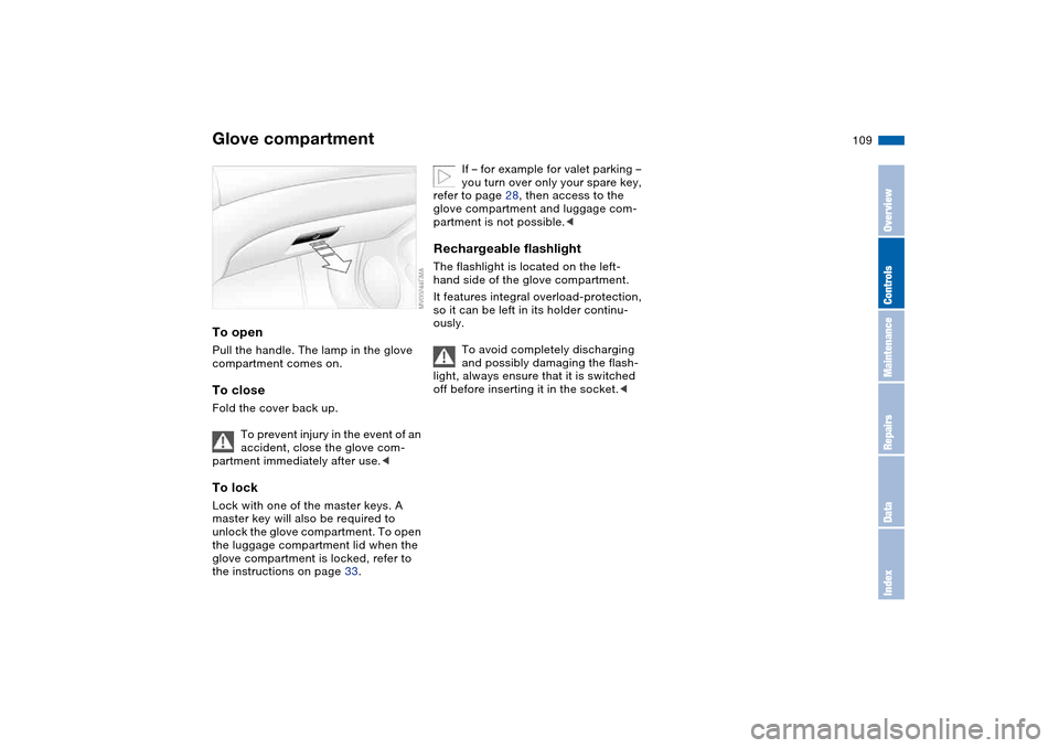 BMW 325CI COUPE 2005 E46 Owners Manual 109 Interior conveniences
Glove compartmentTo openPull the handle. The lamp in the glove 
compartment comes on.To closeFold the cover back up.
To prevent injury in the event of an 
accident, close the
