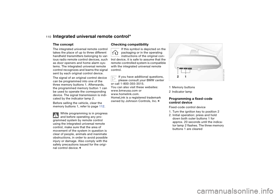 BMW 330CI COUPE 2005 E46 Owners Manual 110
Integrated universal remote control*The conceptThe integrated universal remote control
takes the place of up to three different
handheld transmitters belonging to var-
ious radio remote control BMW 330CI COUPE 2005 E46 Owners Manual 110
Integrated universal remote control*The conceptThe integrated universal remote control
takes the place of up to three different
handheld transmitters belonging to var-
ious radio remote control