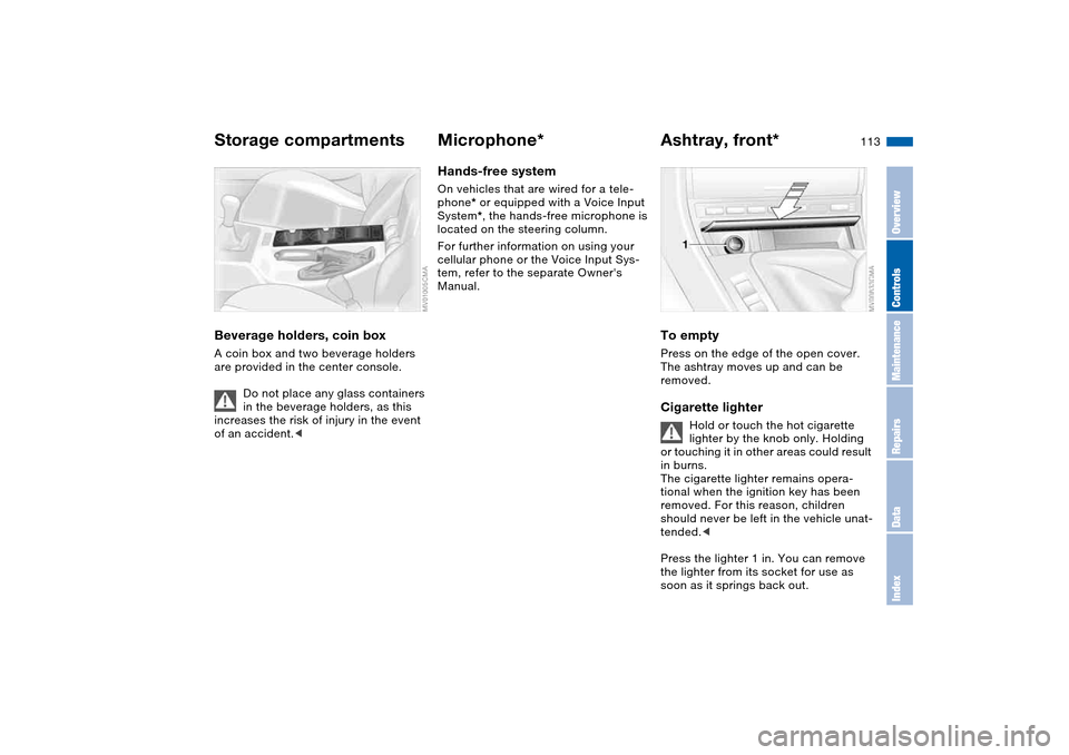 BMW 330CI COUPE 2005 E46 Owners Manual 113
Beverage holders, coin boxA coin box and two beverage holders 
are provided in the center console.
Do not place any glass containers 
in the beverage holders, as this 
increases the risk of injury