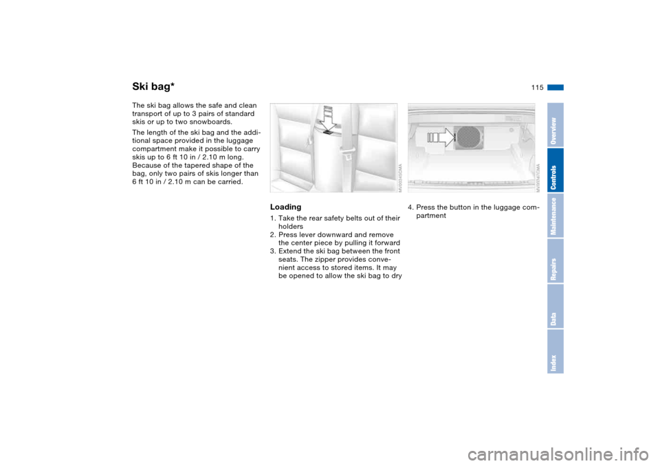 BMW 325CI COUPE 2005 E46 Owners Manual 115 Loading and transporting
Ski bag*The ski bag allows the safe and clean 
transport of up to 3 pairs of standard 
skis or up to two snowboards.
The length of the ski bag and the addi-
tional space p