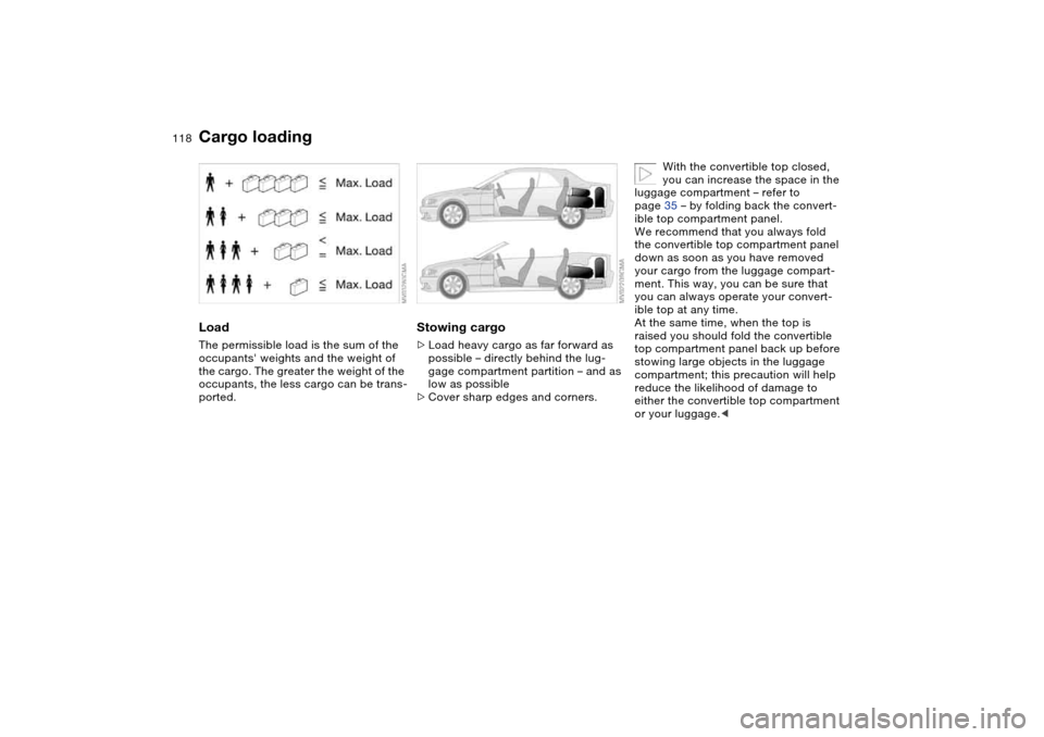 BMW 325CI COUPE 2005 E46 Owners Manual 118
LoadThe permissible load is the sum of the 
occupants weights and the weight of 
the cargo. The greater the weight of the 
occupants, the less cargo can be trans-
ported.
Stowing cargo>Load heavy