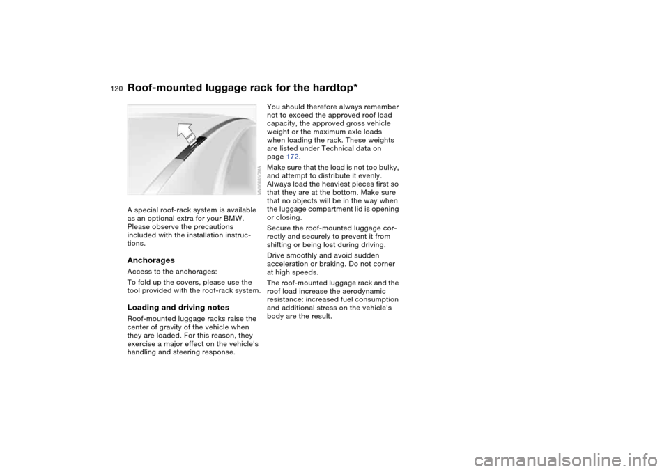 BMW 330CI COUPE 2005 E46 Owners Manual 120
Roof-mounted luggage rack for the hardtop*A special roof-rack system is available
as an optional extra for your BMW.
Please observe the precautions
included with the installation instruc-
tions BMW 330CI COUPE 2005 E46 Owners Manual 120
Roof-mounted luggage rack for the hardtop*A special roof-rack system is available
as an optional extra for your BMW.
Please observe the precautions
included with the installation instruc-
tions