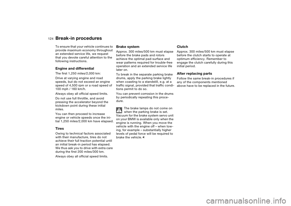 BMW 325CI COUPE 2005 E46 Owners Manual 124Special operating instructions
Break-in proceduresTo ensure that your vehicle continues to 
provide maximum economy throughout 
an extended service life, we request 
that you devote careful attenti