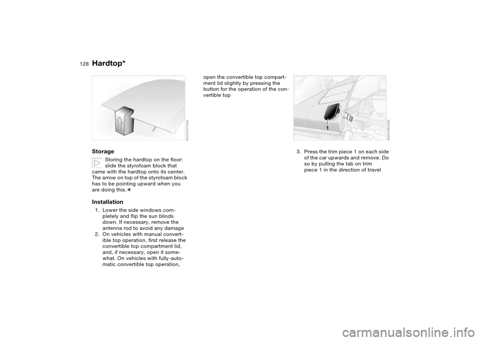 BMW 330CI COUPE 2005 E46 Owners Manual 128
Storage
Storing the hardtop on the floor: 
slide the styrofoam block that 
came with the hardtop onto its center. 
The arrow on top of the styrofoam block 
has to be pointing upward when you 
are 