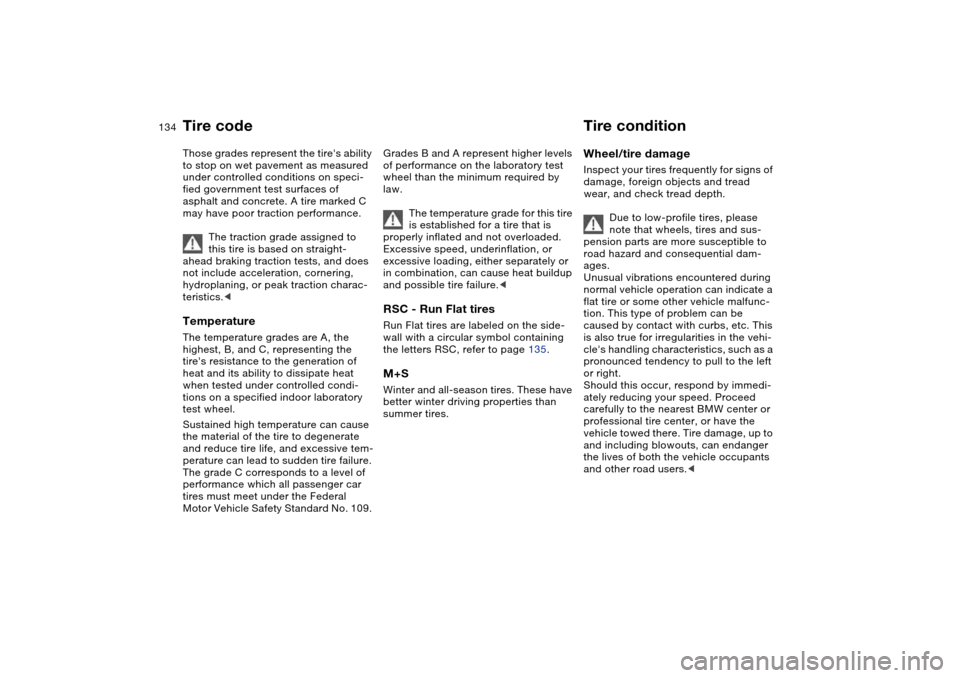 BMW 330CI COUPE 2005 E46 Owners Manual 134
Those grades represent the tires ability 
to stop on wet pavement as measured 
under controlled conditions on speci-
fied government test surfaces of 
asphalt and concrete. A tire marked C 
may h