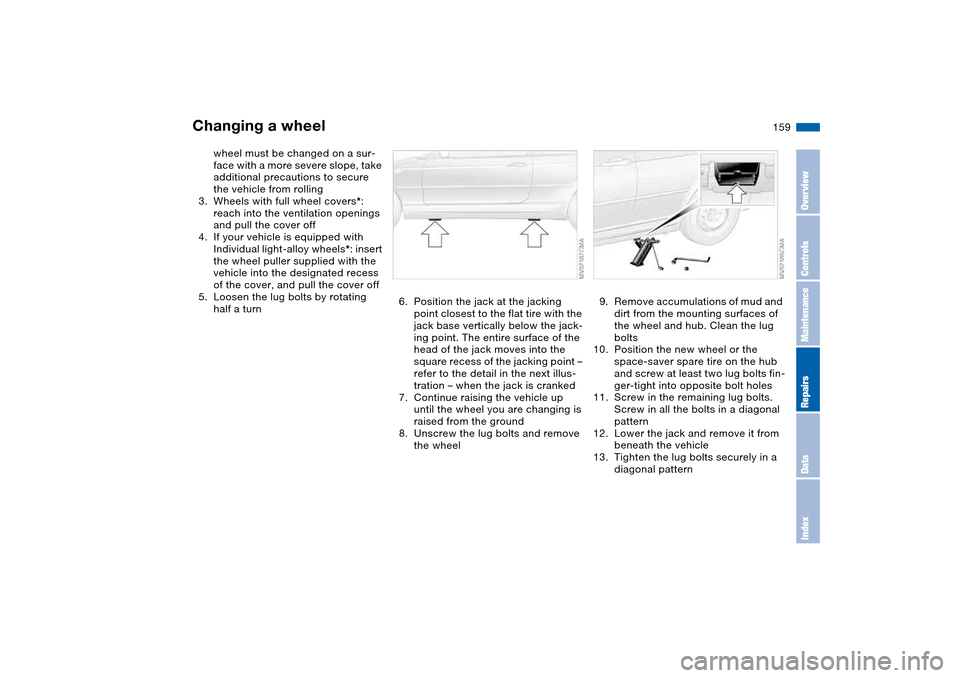 BMW 330CI COUPE 2005 E46 User Guide 159
wheel must be changed on a sur-
face with a more severe slope, take 
additional precautions to secure 
the vehicle from rolling
3. Wheels with full wheel covers*: 
reach into the ventilation openi