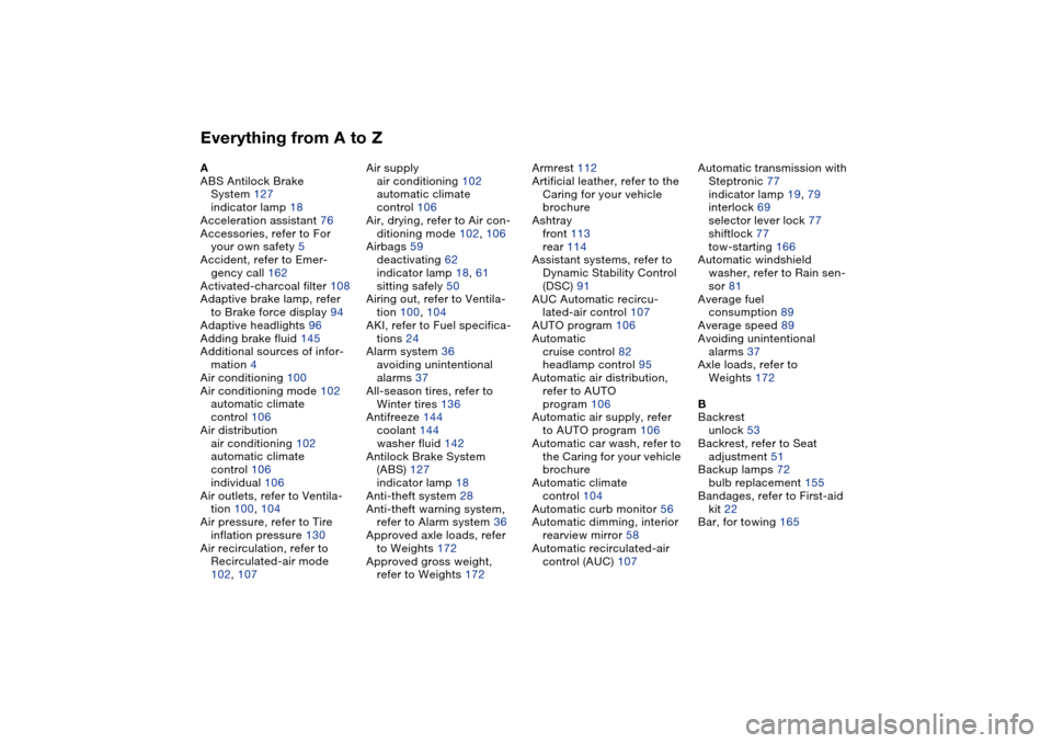 BMW 330CI COUPE 2005 E46 User Guide Everything from A to ZA
ABS Antilock Brake 
System 127
indicator lamp 18
Acceleration assistant 76
Accessories, refer to For 
your own safety 5
Accident, refer to Emer-
gency call 162
Activated-charco