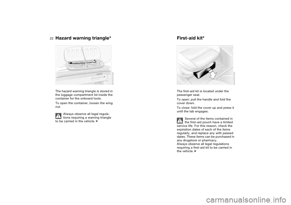 BMW 330CI COUPE 2005 E46 Owners Guide 22
Hazard warning triangle*The hazard warning triangle is stored in
the luggage compartment lid inside the
container for the onboard tools.
To open the container, loosen the wing
nut.
Always observ BMW 330CI COUPE 2005 E46 Owners Guide 22
Hazard warning triangle*The hazard warning triangle is stored in
the luggage compartment lid inside the
container for the onboard tools.
To open the container, loosen the wing
nut.
Always observ