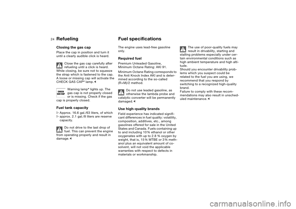 BMW 330CI COUPE 2005 E46 Owners Guide 24
Closing the gas capPlace the cap in position and turn it
until a clearly audible click is heard.
Close the gas cap carefully after
refueling until a click is heard.
While closing, be sure not to BMW 330CI COUPE 2005 E46 Owners Guide 24
Closing the gas capPlace the cap in position and turn it
until a clearly audible click is heard.
Close the gas cap carefully after
refueling until a click is heard.
While closing, be sure not to