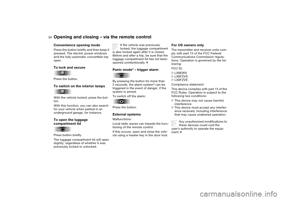 BMW 330CI COUPE 2005 E46 Owners Guide 30
Convenience opening modePress the button briefly and then keep it
pressed. The electric power windows
and the fully-automatic convertible top
open.To lock and securePress the button.To switch on BMW 330CI COUPE 2005 E46 Owners Guide 30
Convenience opening modePress the button briefly and then keep it
pressed. The electric power windows
and the fully-automatic convertible top
open.To lock and securePress the button.To switch on