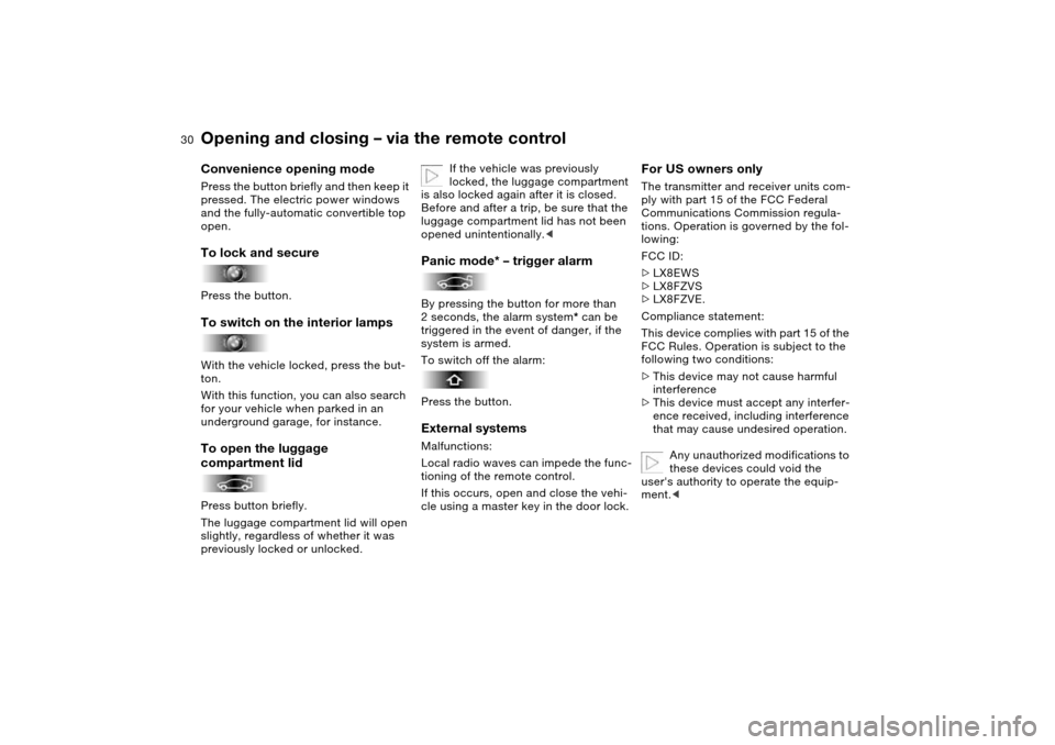 BMW 330CI COUPE 2005 E46 Owners Manual 30
Convenience opening modePress the button briefly and then keep it 
pressed. The electric power windows 
and the fully-automatic convertible top 
open.To lock and securePress the button.To switch on