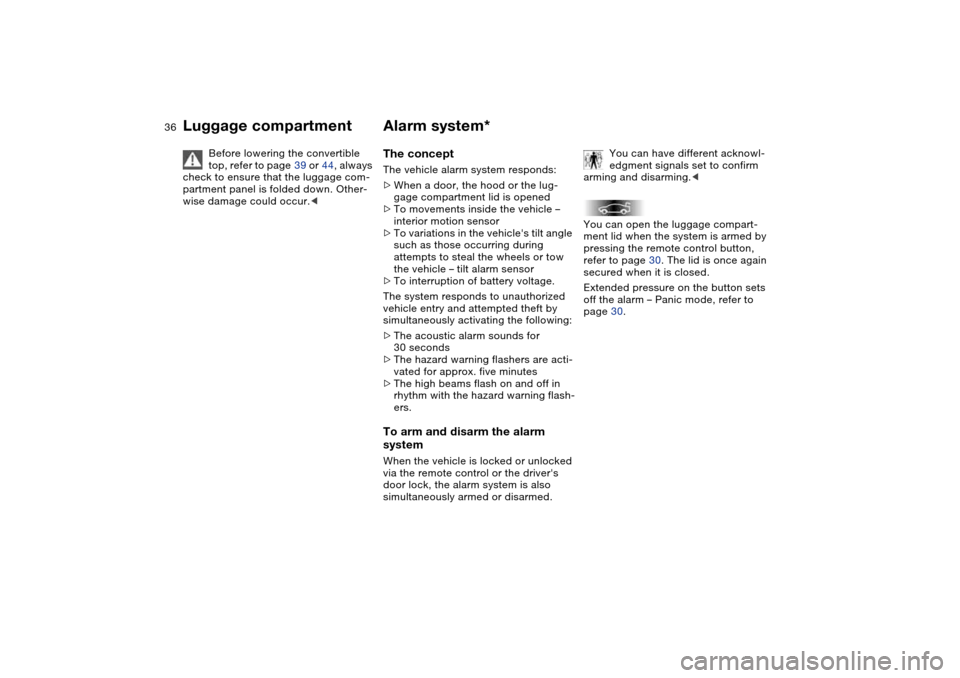 BMW 330CI COUPE 2005 E46 Owners Guide 36
Before lowering the convertible 
top, refer to page 39 or 44, always 
check to ensure that the luggage com-
partment panel is folded down. Other-
wise damage could occur.<
Alarm system*The conceptT