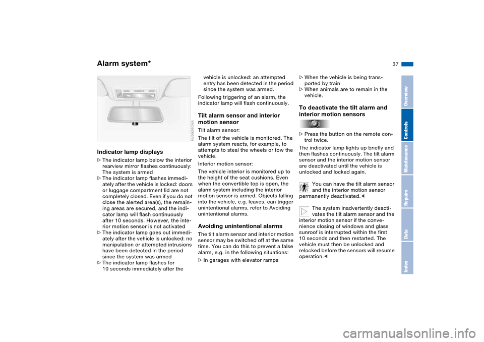 BMW 325CI COUPE 2005 E46 Owners Guide 37
Indicator lamp displays>The indicator lamp below the interior 
rearview mirror flashes continuously: 
The system is armed
>The indicator lamp flashes immedi-
ately after the vehicle is locked: door