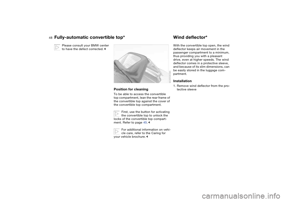 BMW 325CI COUPE 2005 E46 Owners Manual 48
Please consult your BMW center 
to have the defect corrected.<
Position for cleaningTo be able to access the convertible 
top compartment, lean the rear frame of 
the convertible top against the co