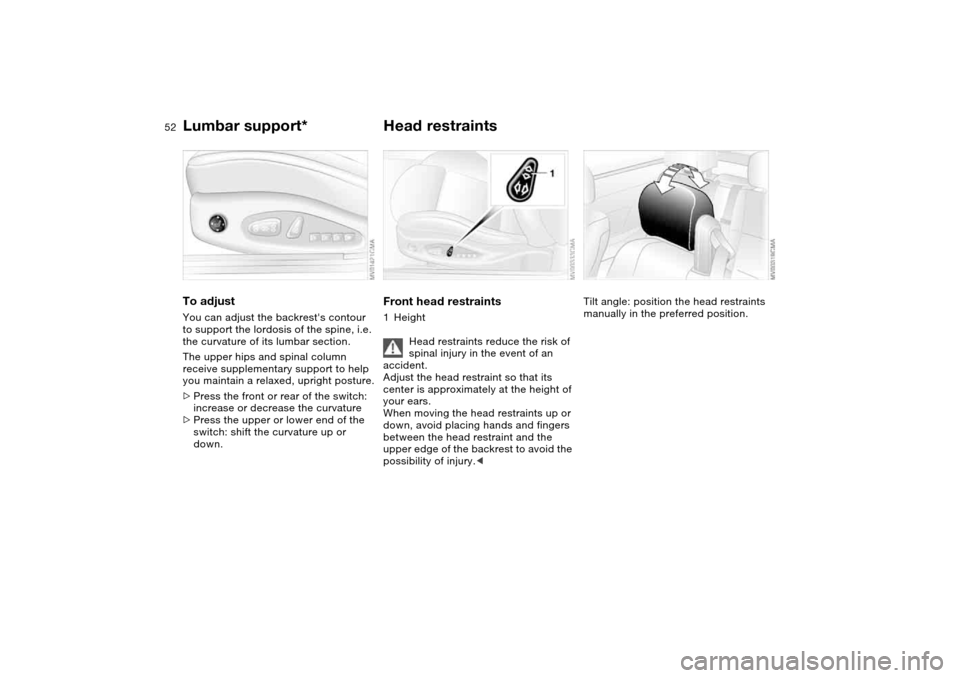 BMW 330CI COUPE 2005 E46 Workshop Manual 52
Lumbar support*To adjustYou can adjust the backrests contour 
to support the lordosis of the spine, i.e. 
the curvature of its lumbar section.
The upper hips and spinal column 
receive supplementa