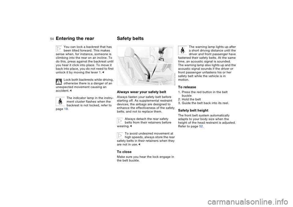 BMW 330CI COUPE 2005 E46 Owners Manual 54
You can lock a backrest that has 
been tilted forward. This makes 
sense when, for instance, someone is 
climbing into the rear on an incline. To 
do this, press against the backrest until 
you hea