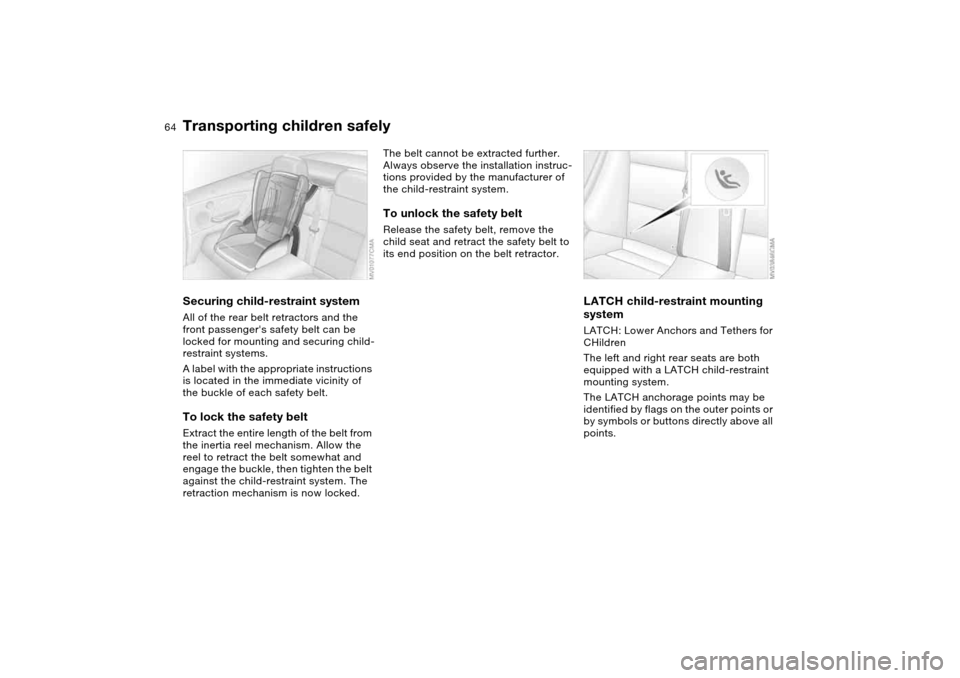 BMW 330CI COUPE 2005 E46 Repair Manual
64
Securing child-restraint system
All of the rear belt retractors and the
front passengers safety belt can be
locked for mounting and securing child-
restraint systems.
A label with the appr BMW 330CI COUPE 2005 E46 Repair Manual
64
Securing child-restraint system
All of the rear belt retractors and the
front passengers safety belt can be
locked for mounting and securing child-
restraint systems.
A label with the appr
