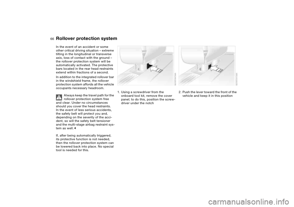BMW 330CI COUPE 2005 E46 Repair Manual 66
Rollover protection systemIn the event of an accident or some
other critical driving situation – extreme
tilting in the longitudinal or transverse
axis, loss of contact with the ground –
th BMW 330CI COUPE 2005 E46 Repair Manual 66
Rollover protection systemIn the event of an accident or some
other critical driving situation – extreme
tilting in the longitudinal or transverse
axis, loss of contact with the ground –
th