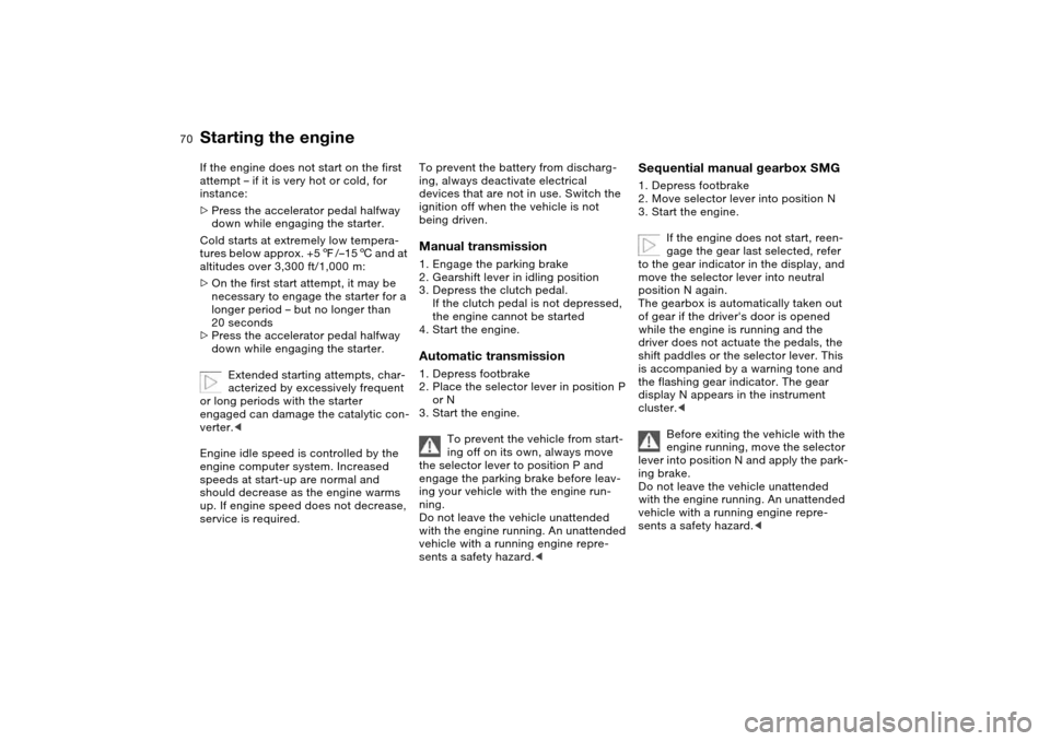 BMW 330CI COUPE 2005 E46 Repair Manual 70
If the engine does not start on the first
attempt – if it is very hot or cold, for
instance:
>Press the accelerator pedal halfway
down while engaging the starter.
Cold starts at extremely low BMW 330CI COUPE 2005 E46 Repair Manual 70
If the engine does not start on the first
attempt – if it is very hot or cold, for
instance:
>Press the accelerator pedal halfway
down while engaging the starter.
Cold starts at extremely low