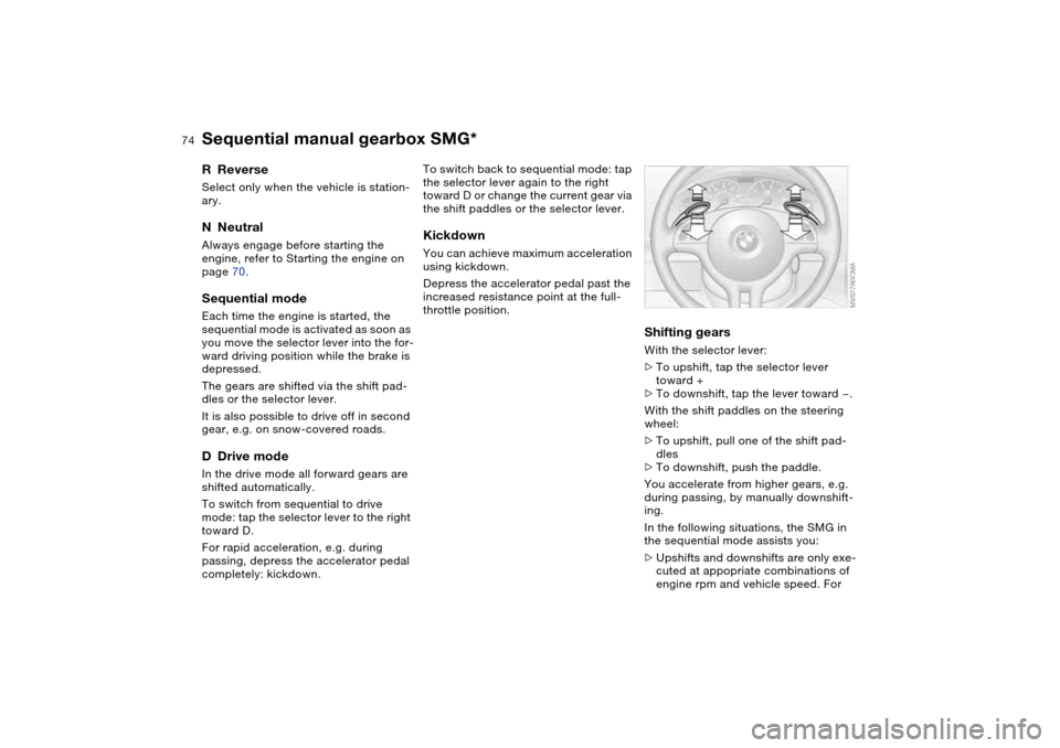 BMW 330CI COUPE 2005 E46 Owners Manual 74
RReverseSelect only when the vehicle is station-
ary.NNeutralAlways engage before starting the 
engine, refer to Starting the engine on 
page 70.Sequential modeEach time the engine is started, the 