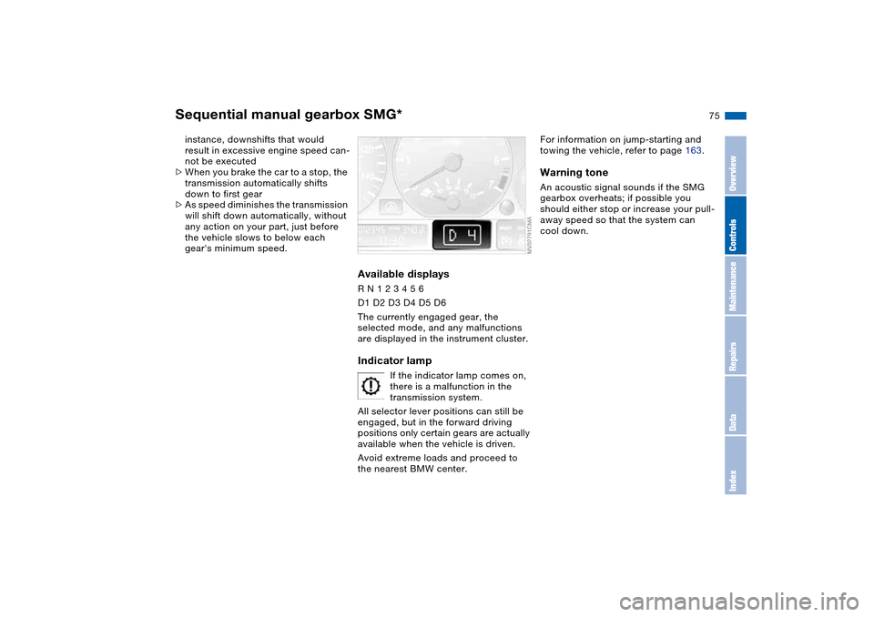 BMW 330CI COUPE 2005 E46 Manual PDF 75
instance, downshifts that would
result in excessive engine speed can-
not be executed
>When you brake the car to a stop, the
transmission automatically shifts
down to first gear
>As speed dimini BMW 330CI COUPE 2005 E46 Manual PDF 75
instance, downshifts that would
result in excessive engine speed can-
not be executed
>When you brake the car to a stop, the
transmission automatically shifts
down to first gear
>As speed dimini