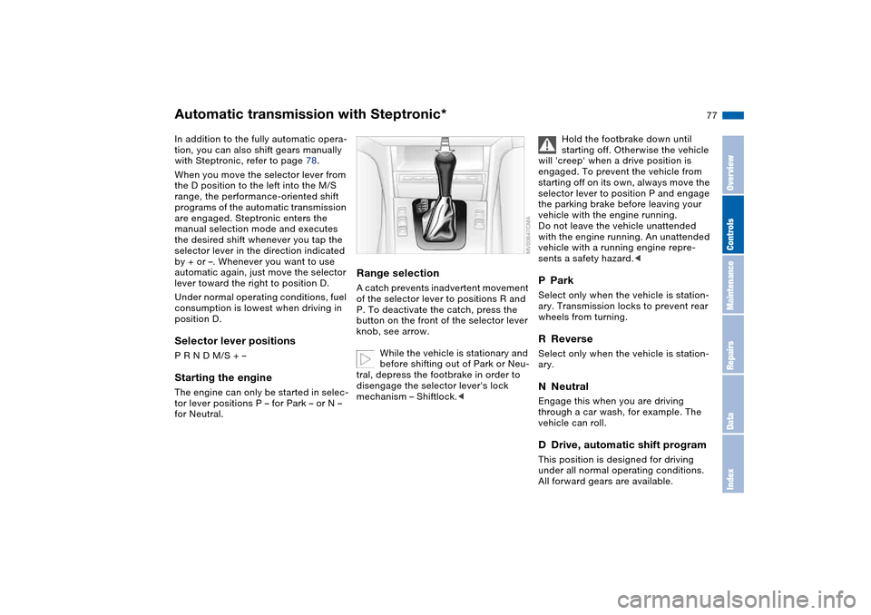 BMW 330CI COUPE 2005 E46 Manual PDF 77
Automatic transmission with Steptronic*In addition to the fully automatic opera-
tion, you can also shift gears manually
with Steptronic, refer to page 78.
When you move the selector lever from
t BMW 330CI COUPE 2005 E46 Manual PDF 77
Automatic transmission with Steptronic*In addition to the fully automatic opera-
tion, you can also shift gears manually
with Steptronic, refer to page 78.
When you move the selector lever from
t