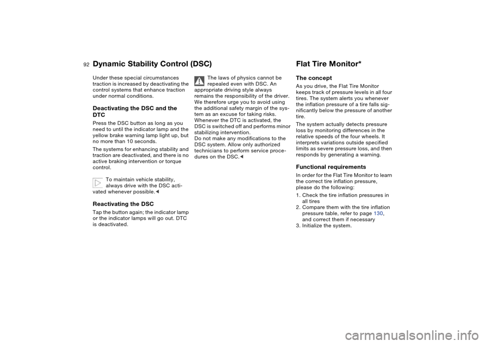 BMW 330CI COUPE 2005 E46 Owners Manual 92
Under these special circumstances 
traction is increased by deactivating the 
control systems that enhance traction 
under normal conditions.Deactivating the DSC and the 
DTCPress the DSC button as