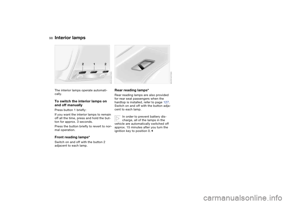 BMW 325CI COUPE 2005 E46 Owners Manual 98
Interior lampsThe interior lamps operate automati-
cally.To switch the interior lamps on 
and off manuallyPress button 1 briefly:
If you want the interior lamps to remain 
off all the time, press a
