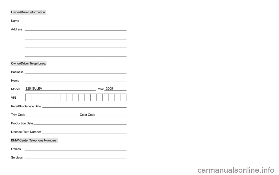 BMW 3 SERIES 2005 E46 Service and warranty information Owner/Driver Information:
Name _____________________________________________________________________
Address _____________________________________________________________________
_____________________