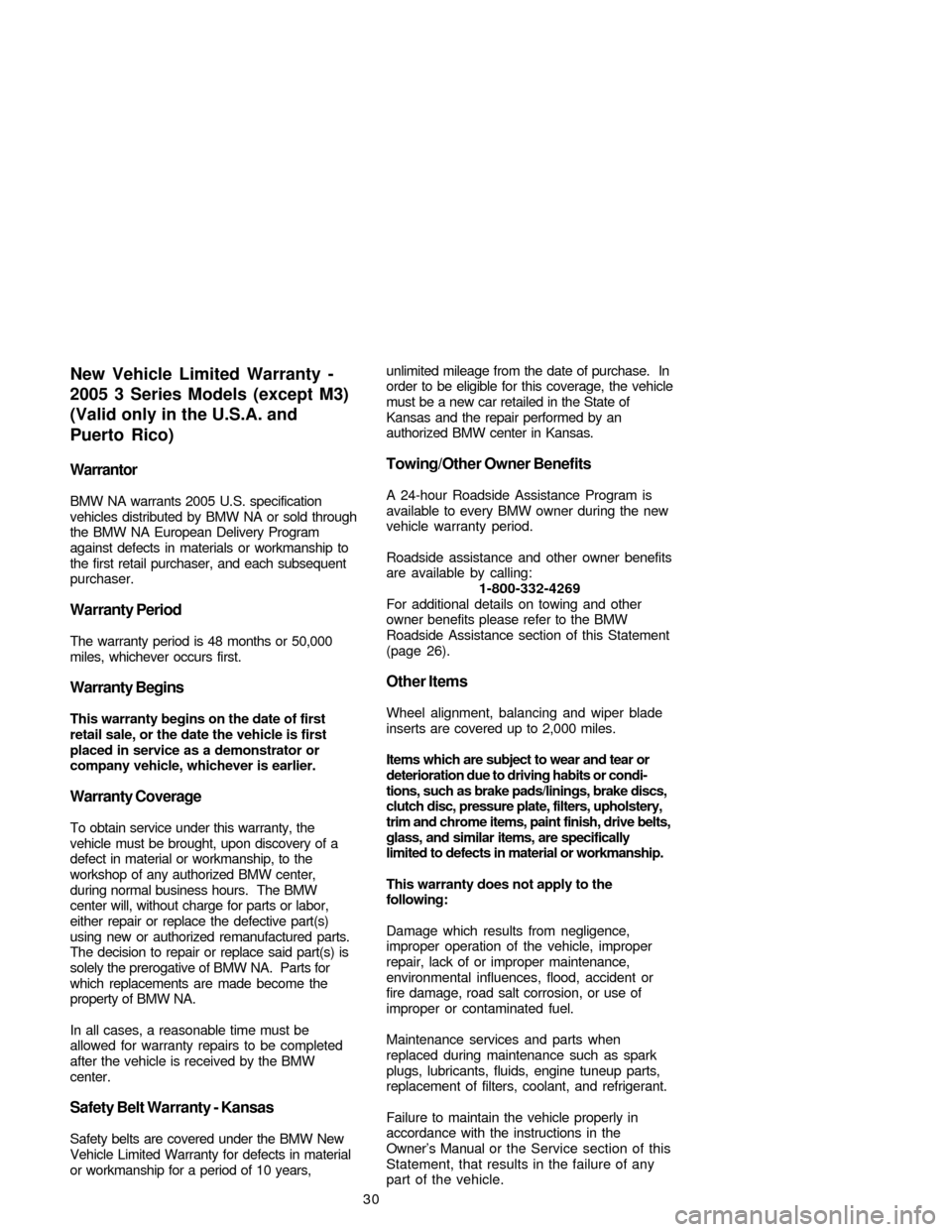 BMW 3 SERIES 2005 E46 Service and warranty information 30
Warrantor
BMW NA warrants 2005 U.S. specification
vehicles distributed by BMW NA or sold through
the BMW NA European Delivery Program
against defects in materials or workmanship to
the first retail BMW 3 SERIES 2005 E46 Service and warranty information 30
Warrantor
BMW NA warrants 2005 U.S. specification
vehicles distributed by BMW NA or sold through
the BMW NA European Delivery Program
against defects in materials or workmanship to
the first retail