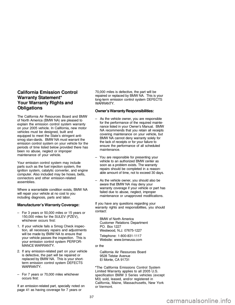 BMW 3 SERIES 2005 E46 Service and warranty information The California Air Resources Board and BMW
of North America (BMW NA) are pleased to
explain the emission control system warranty
on your 2005 vehicle. In California, new motor
vehicles must be designe BMW 3 SERIES 2005 E46 Service and warranty information The California Air Resources Board and BMW
of North America (BMW NA) are pleased to
explain the emission control system warranty
on your 2005 vehicle. In California, new motor
vehicles must be designe