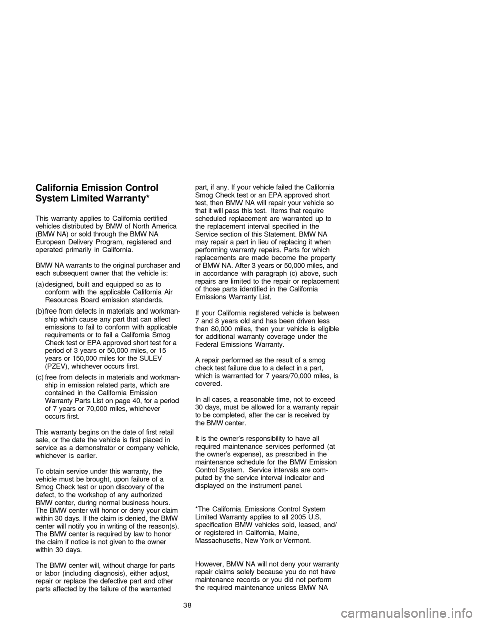 BMW 3 SERIES 2005 E46 Service and warranty information 38 This warranty applies to California certified
vehicles distributed by BMW of North America
(BMW NA) or sold through the BMW NA
European Delivery Program, registered and
operated primarily in Califo BMW 3 SERIES 2005 E46 Service and warranty information 38 This warranty applies to California certified
vehicles distributed by BMW of North America
(BMW NA) or sold through the BMW NA
European Delivery Program, registered and
operated primarily in Califo