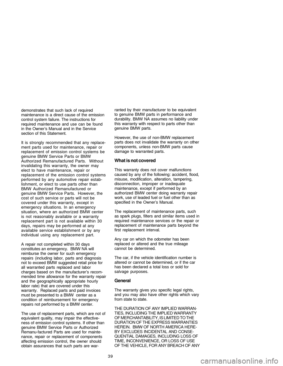 BMW 3 SERIES 2005 E46 Service and warranty information 39 demonstrates that such lack of required
maintenance is a direct cause of the emission
control system failure. The instructions for
required maintenance and use can be found
in the Owner’s Manual BMW 3 SERIES 2005 E46 Service and warranty information 39 demonstrates that such lack of required
maintenance is a direct cause of the emission
control system failure. The instructions for
required maintenance and use can be found
in the Owner’s Manual