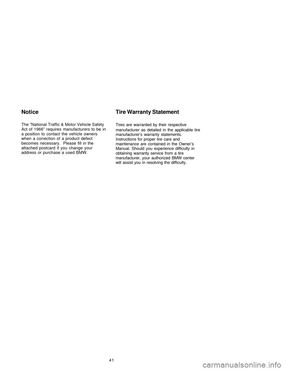 BMW 3 SERIES 2005 E46 Service and warranty information 41
Notice
The “National Traffic & Motor Vehicle Safety
Act of 1966” requires manufacturers to be in
a position to contact the vehicle owners
when a correction of a product defect
becomes necessary BMW 3 SERIES 2005 E46 Service and warranty information 41
Notice
The “National Traffic & Motor Vehicle Safety
Act of 1966” requires manufacturers to be in
a position to contact the vehicle owners
when a correction of a product defect
becomes necessary