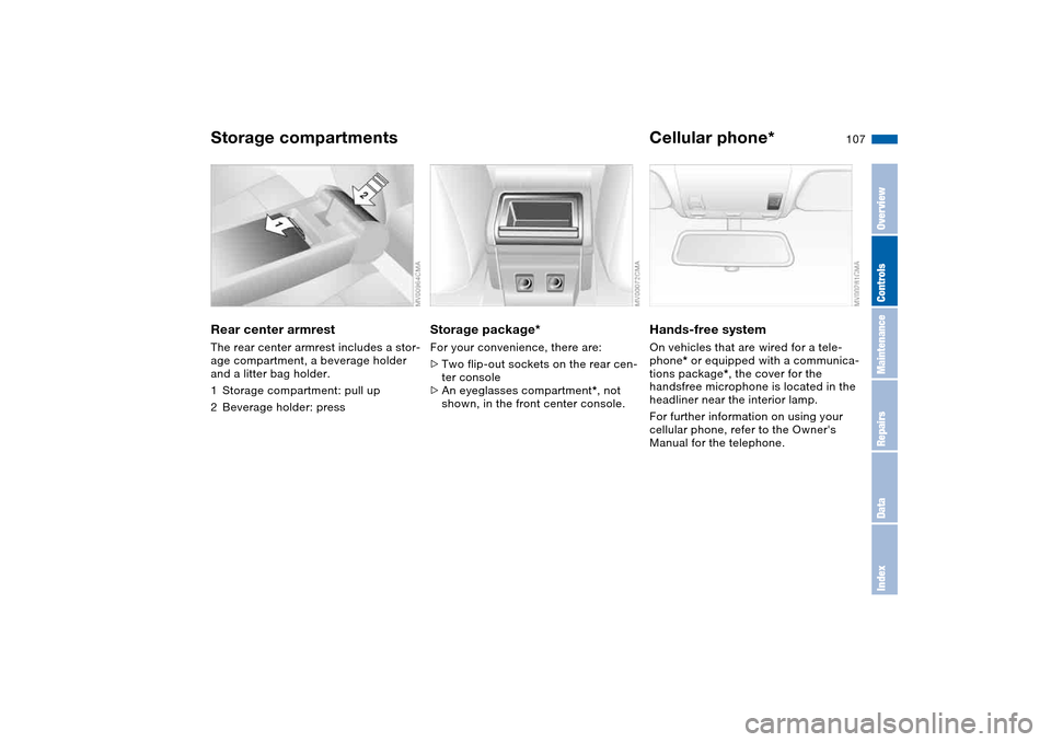 BMW 325XI TOURING 2005 E46 Owners Manual 107
Rear center armrestThe rear center armrest includes a stor-
age compartment, a beverage holder 
and a litter bag holder.
1Storage compartment: pull up
2Beverage holder: press
Storage package*For y