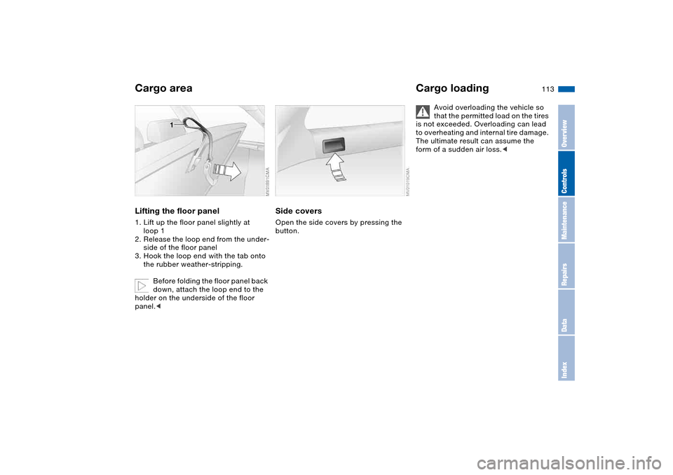 BMW 325XI TOURING 2005 E46 Owners Manual 113
Lifting the floor panel1. Lift up the floor panel slightly at
loop 1
2. Release the loop end from the under-
side of the floor panel
3. Hook the loop end with the tab onto
the rubber weather-str BMW 325XI TOURING 2005 E46 Owners Manual 113
Lifting the floor panel1. Lift up the floor panel slightly at
loop 1
2. Release the loop end from the under-
side of the floor panel
3. Hook the loop end with the tab onto
the rubber weather-str