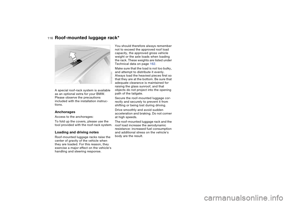 BMW 325XI TOURING 2005 E46 Owners Manual 116
Roof-mounted luggage rack*A special roof-rack system is available 
as an optional extra for your BMW. 
Please observe the precautions 
included with the installation instruc-
tions.AnchoragesAcces