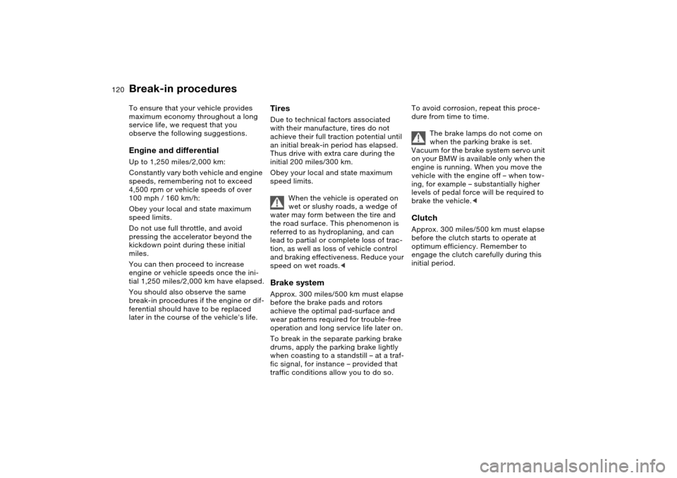 BMW 325XI TOURING 2005 E46 Owners Manual 120Special operating instructions
Break-in proceduresTo ensure that your vehicle provides 
maximum economy throughout a long 
service life, we request that you 
observe the following suggestions.Engin