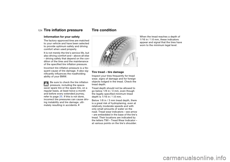 BMW 325I TOURING 2005 E46 Owners Manual 124Wheels and tires
Tire inflation pressureInformation for your safetyThe factory-approved tires are matched 
to your vehicle and have been selected 
to provide optimum safety and driving 
comfort whe