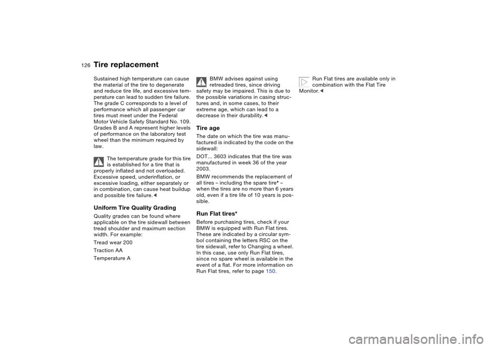 BMW 325I TOURING 2005 E46 Owners Manual 126
Sustained high temperature can cause 
the material of the tire to degenerate 
and reduce tire life, and excessive tem-
perature can lead to sudden tire failure. 
The grade C corresponds to a level