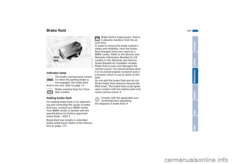BMW 325XI TOURING 2005 E46 Owners Manual 135
Brake fluidIndicator lamp
The brake warning lamp comes 
on when the parking brake is 
not engaged: the brake fluid 
level is too low, refer to page 18.
Brake warning lamp for Cana-
dian models.
Ad