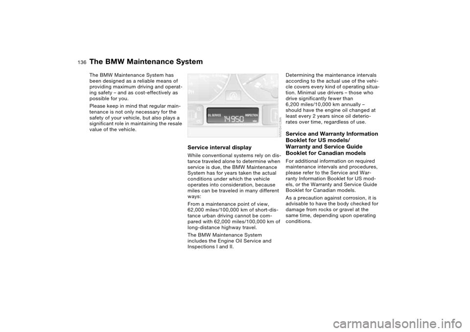 BMW 325XI TOURING 2005 E46 Owners Manual 136Maintenance
The BMW Maintenance SystemThe BMW Maintenance System has 
been designed as a reliable means of 
providing maximum driving and operat-
ing safety – and as cost-effectively as 
possible